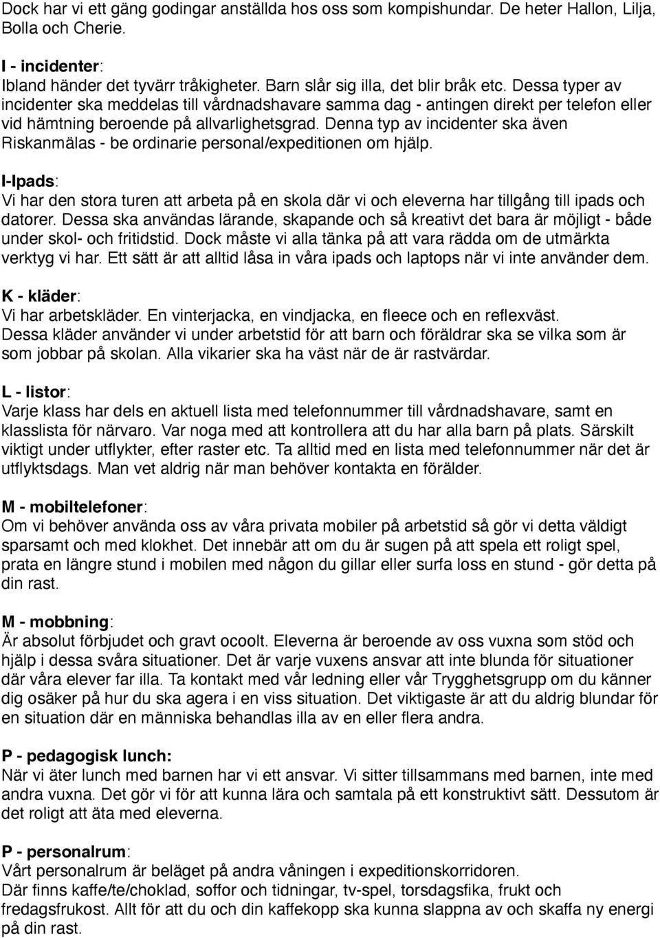Denna typ av incidenter ska även Riskanmälas - be ordinarie personal/expeditionen om hjälp.