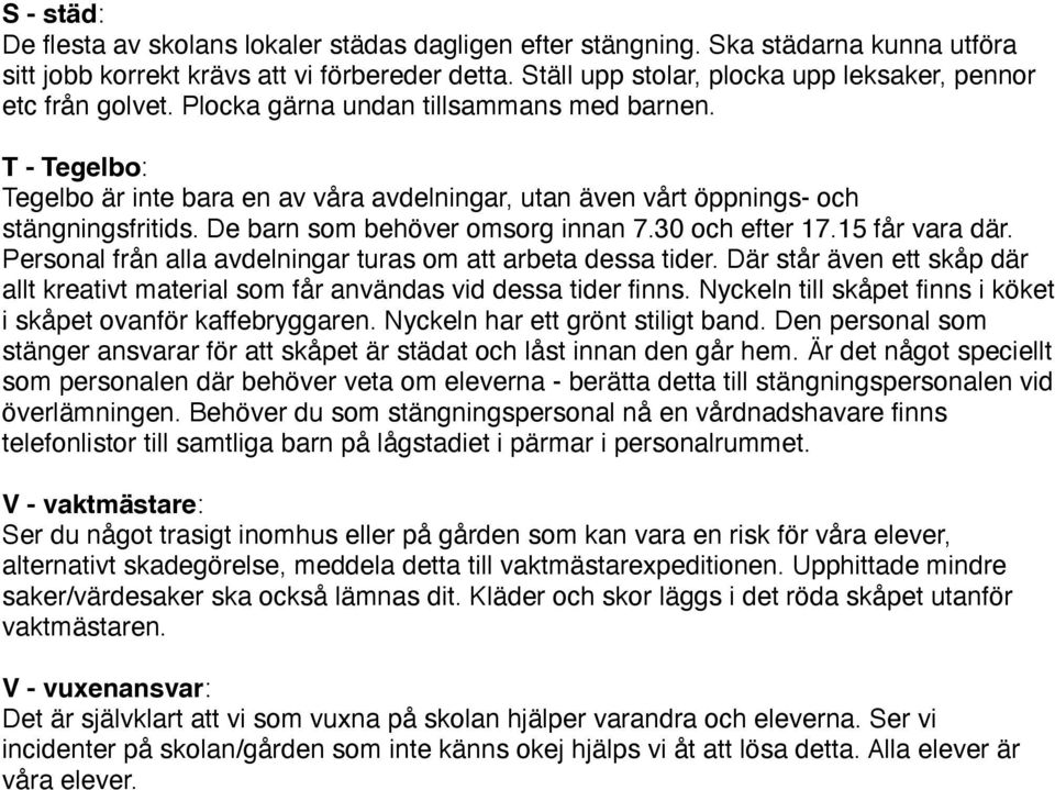 T - Tegelbo: Tegelbo är inte bara en av våra avdelningar, utan även vårt öppnings- och stängningsfritids. De barn som behöver omsorg innan 7.30 och efter 17.15 får vara där.