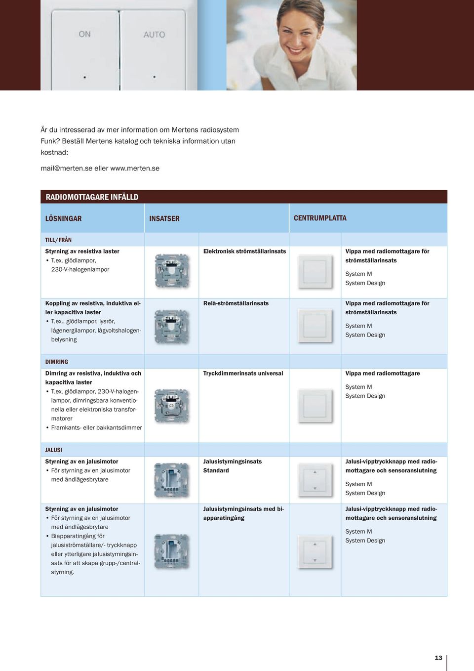 glödlampor, 0-V-halogenlampor Elektronisk strömställarinsats Vippa med radiomottagare för strömställarinsats System M System Design Koppling av resistiva, induktiva eller kapacitiva laster T.ex.