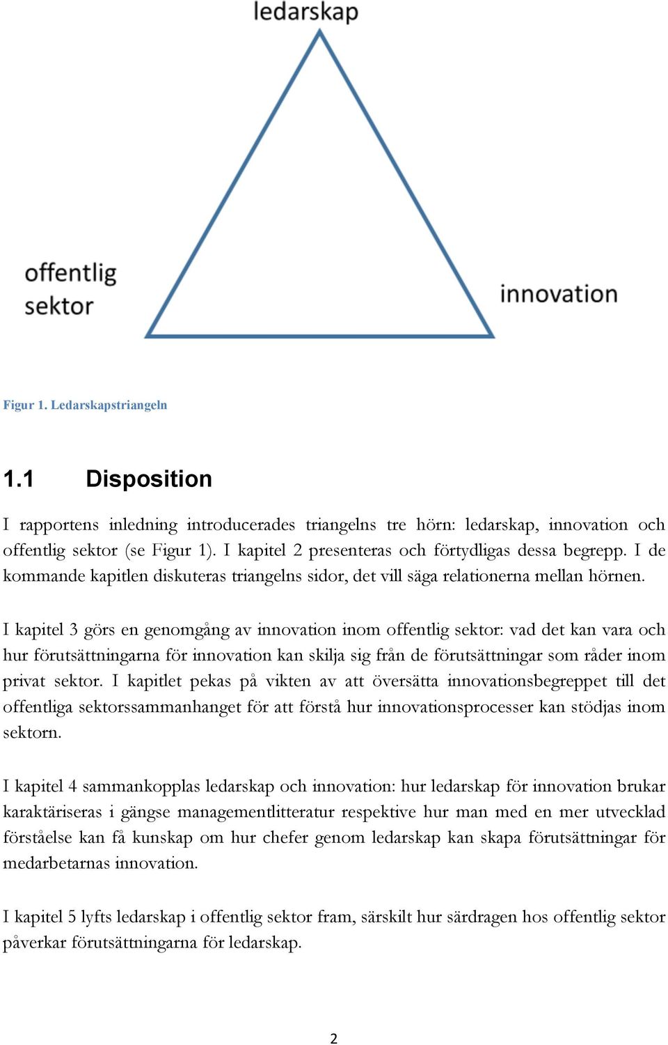 I kapitel 3 görs en genomgång av innovation inom offentlig sektor: vad det kan vara och hur förutsättningarna för innovation kan skilja sig från de förutsättningar som råder inom privat sektor.