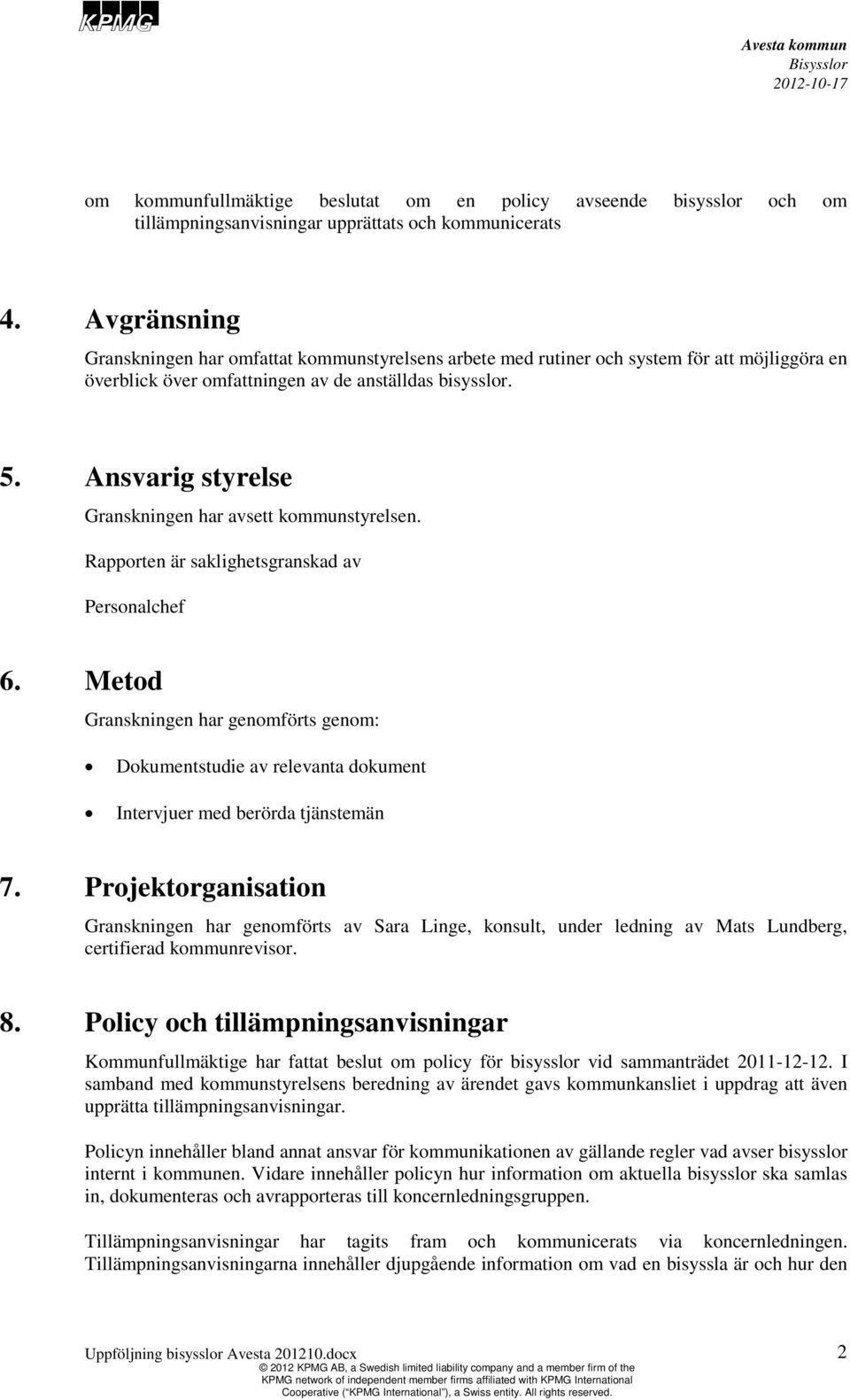 Ansvarig styrelse Granskningen har avsett kommunstyrelsen. Rapporten är saklighetsgranskad av Personalchef 6.