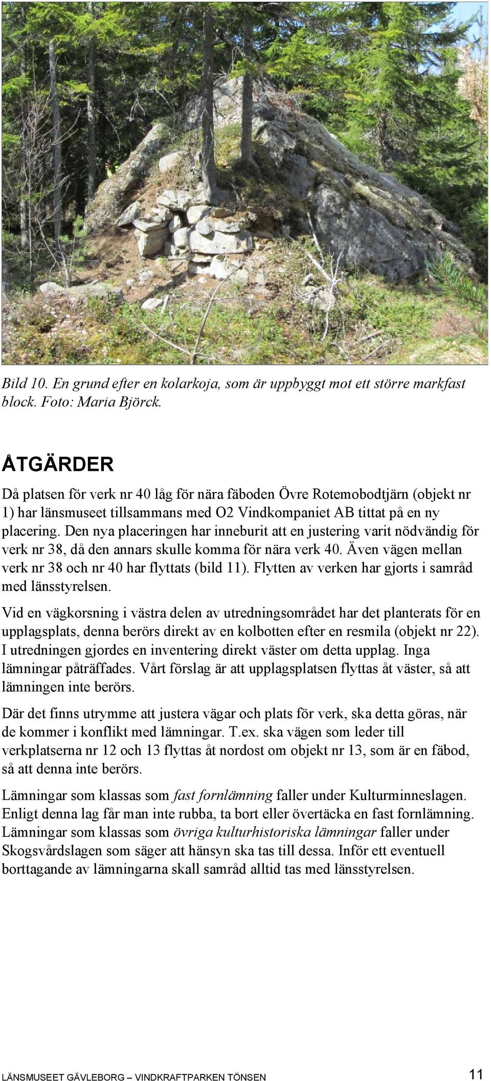 Den nya placeringen har inneburit att en justering varit nödvändig för verk nr 38, då den annars skulle komma för nära verk 40. Även vägen mellan verk nr 38 och nr 40 har flyttats (bild 11).