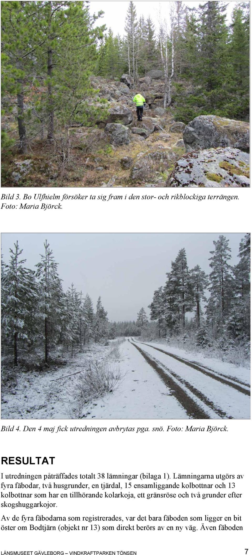 Lämningarna utgörs av fyra fäbodar, två husgrunder, en tjärdal, 15 ensamliggande kolbottnar och 13 kolbottnar som har en tillhörande kolarkoja, ett gränsröse