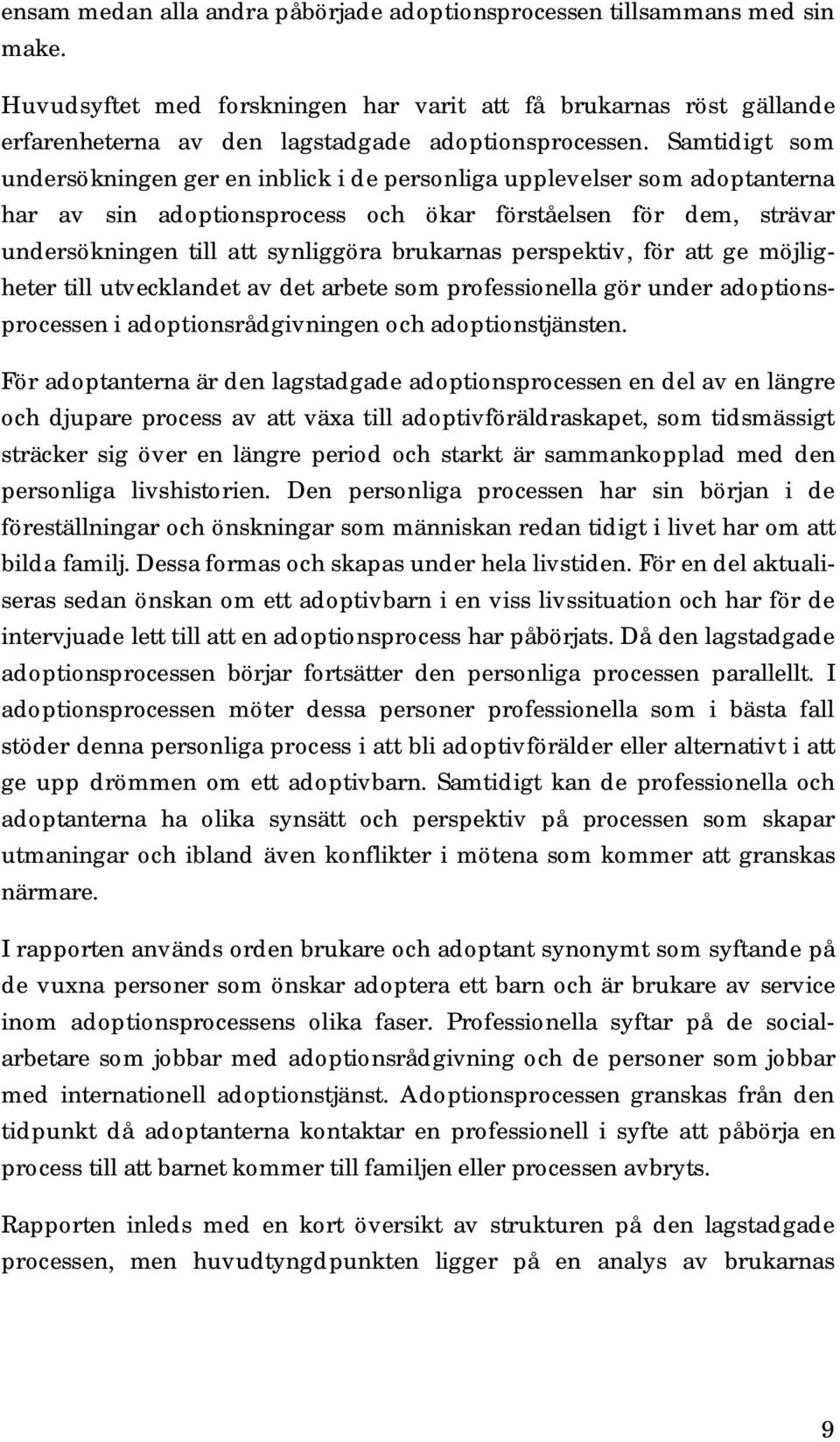 perspektiv, för att ge möjligheter till utvecklandet av det arbete som professionella gör under adoptionsprocessen i adoptionsrådgivningen och adoptionstjänsten.