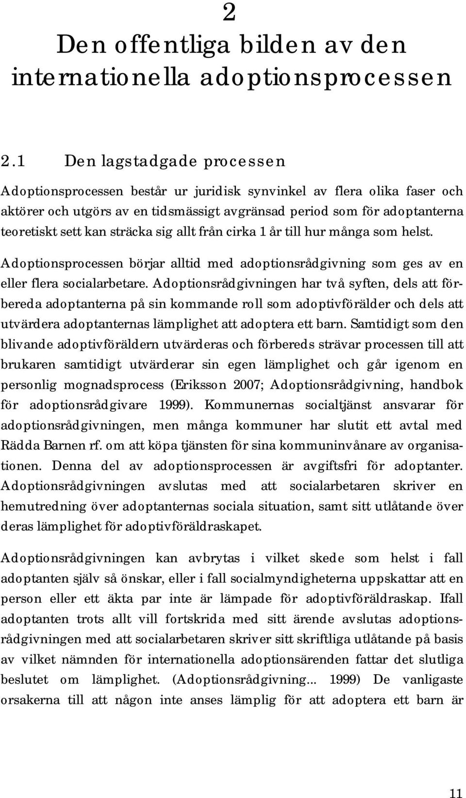 sträcka sig allt från cirka 1 år till hur många som helst. Adoptionsprocessen börjar alltid med adoptionsrådgivning som ges av en eller flera socialarbetare.