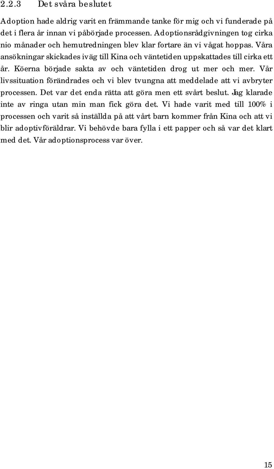 Köerna började sakta av och väntetiden drog ut mer och mer. Vår livssituation förändrades och vi blev tvungna att meddelade att vi avbryter processen.