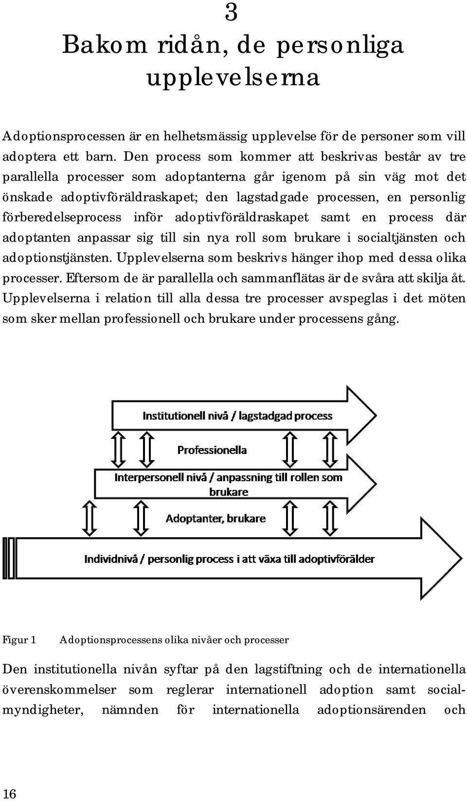 förberedelseprocess inför adoptivföräldraskapet samt en process där adoptanten anpassar sig till sin nya roll som brukare i socialtjänsten och adoptionstjänsten.