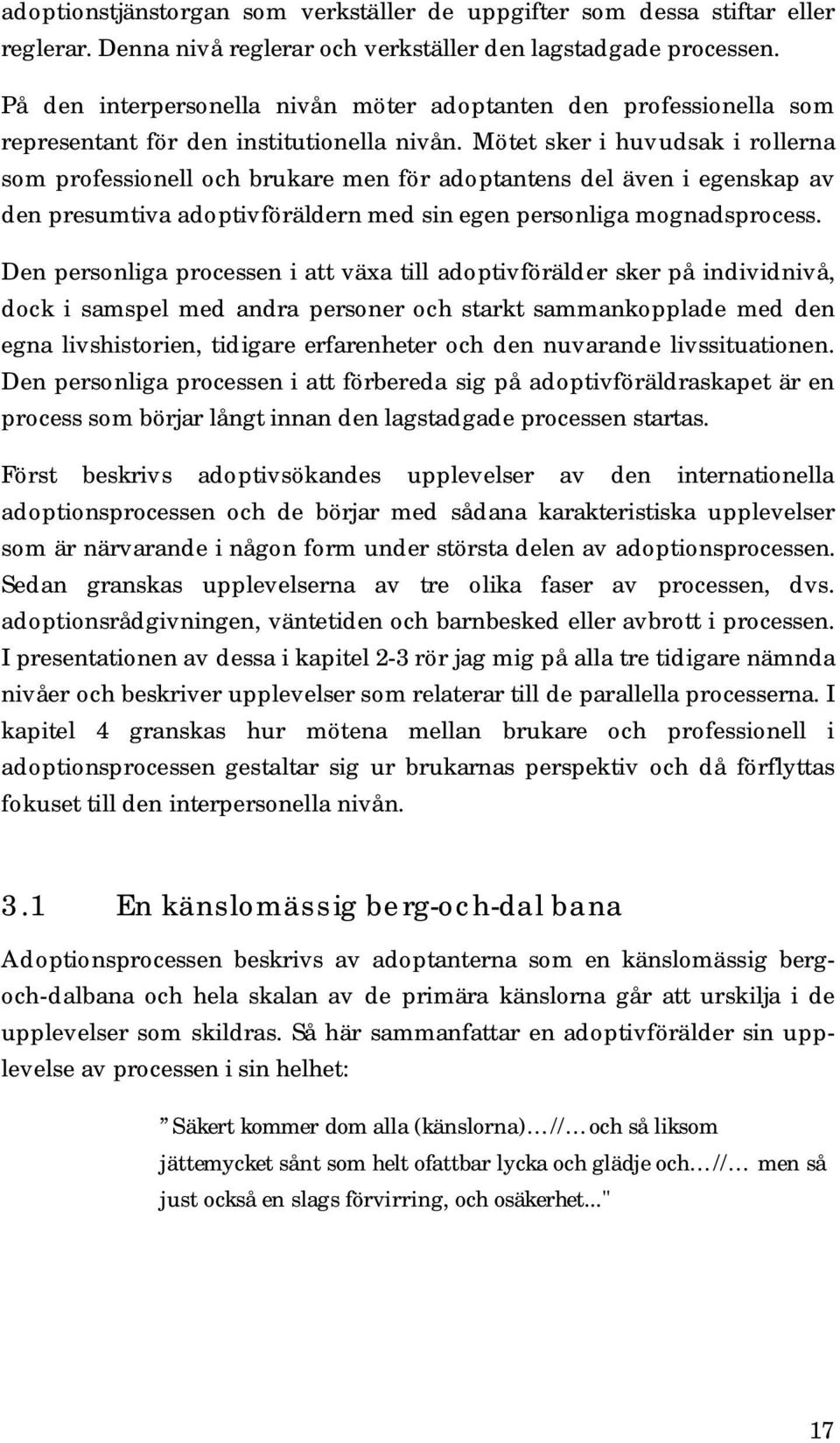 Mötet sker i huvudsak i rollerna som professionell och brukare men för adoptantens del även i egenskap av den presumtiva adoptivföräldern med sin egen personliga mognadsprocess.