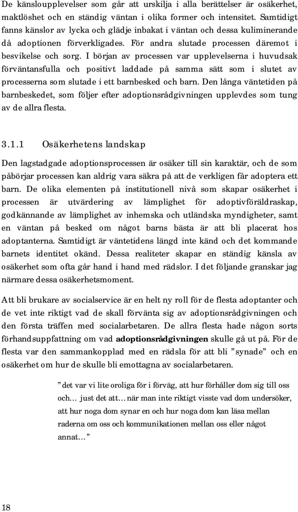 I början av processen var upplevelserna i huvudsak förväntansfulla och positivt laddade på samma sätt som i slutet av processerna som slutade i ett barnbesked och barn.