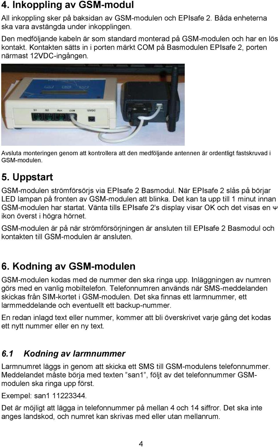 Avsluta monteringen genom att kontrollera att den medföljande antennen är ordentligt fastskruvad i GSM-modulen. 5. Uppstart GSM-modulen strömförsörjs via EPIsafe 2 Basmodul.