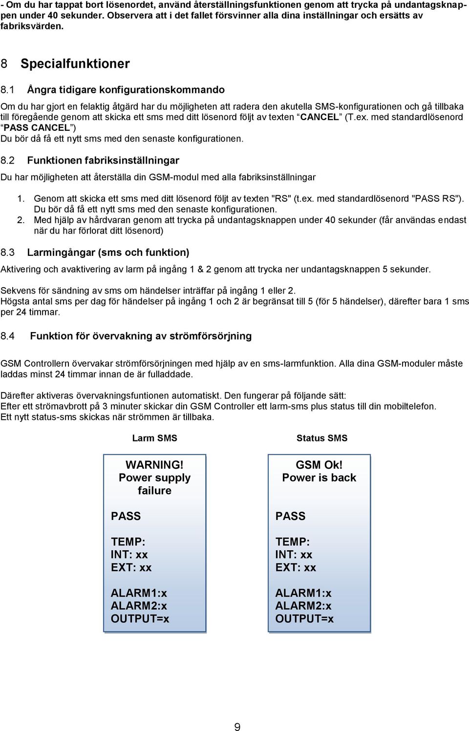 1 Ångra tidigare konfigurationskommando Om du har gjort en felaktig åtgärd har du möjligheten att radera den akutella SMS-konfigurationen och gå tillbaka till föregående genom att skicka ett sms med