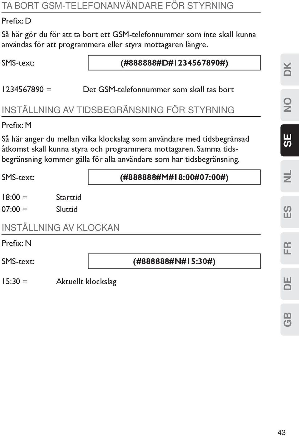 (#888888#D#1234567890#) 1234567890 = Det GSM-telefonnummer som skall tas bort Inställning av tidsbegränsning för styrning Prefix: M Så här anger du mellan vilka