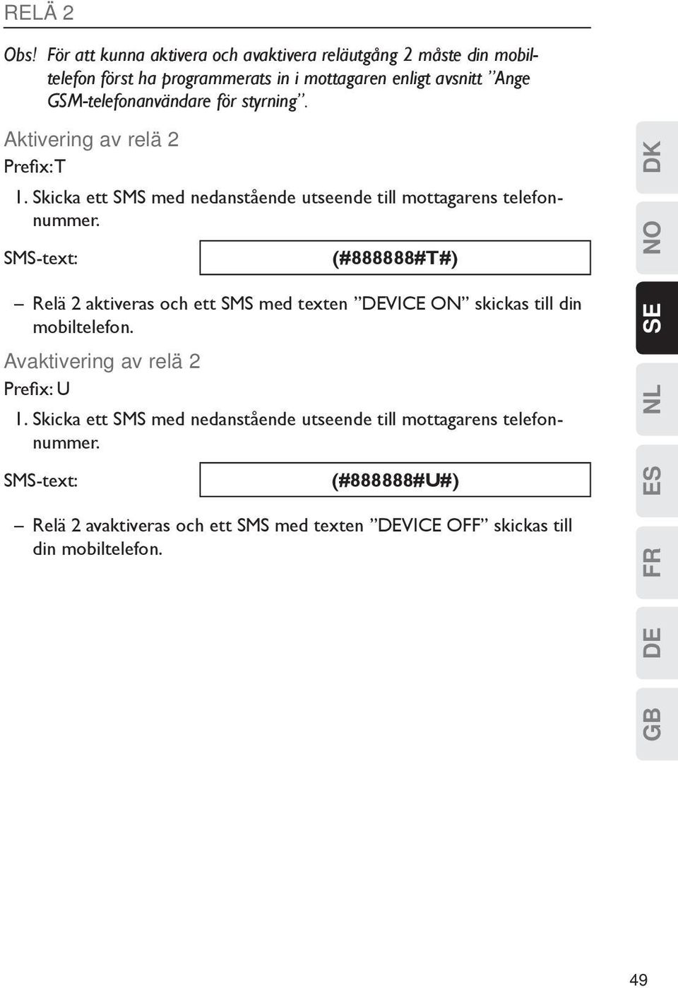 GSM-telefonanvändare för styrning. Aktivering av relä 2 Prefix: T 1. Skicka ett SMS med nedanstående utseende till mottagarens telefonnummer.