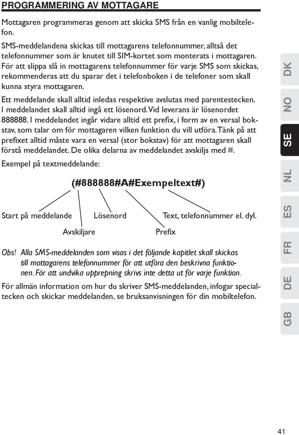 För att slippa slå in mottagarens telefonnummer för varje SMS som skickas, rekommenderas att du sparar det i telefonboken i de telefoner som skall kunna styra mottagaren.