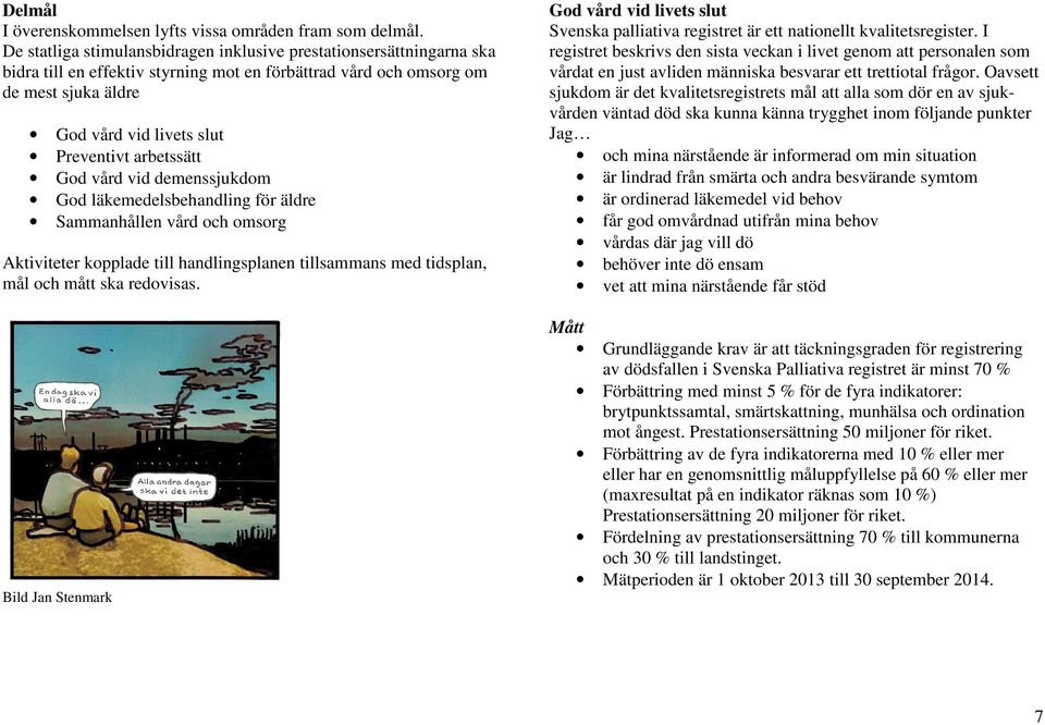 arbetssätt God vård vid demenssjukdom God läkemedelsbehandling för äldre Sammanhållen vård och omsorg Aktiviteter kopplade till handlingsplanen tillsammans med tidsplan, mål och mått ska redovisas.