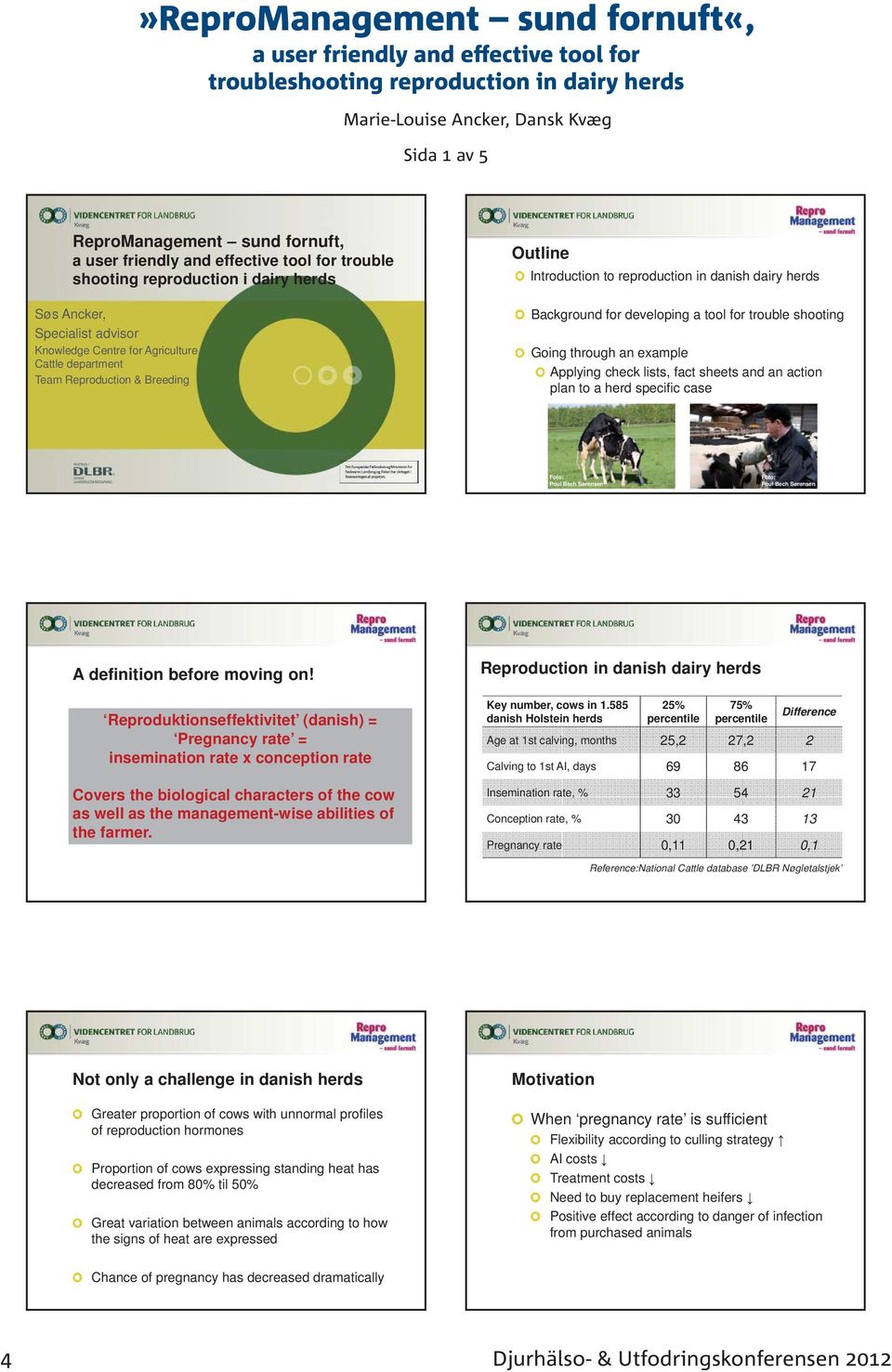 Introduction to reproduction in danish dairy herds Background for developing a tool for trouble shooting Going through an example Applying check lists, fact sheets and an action plan to a herd