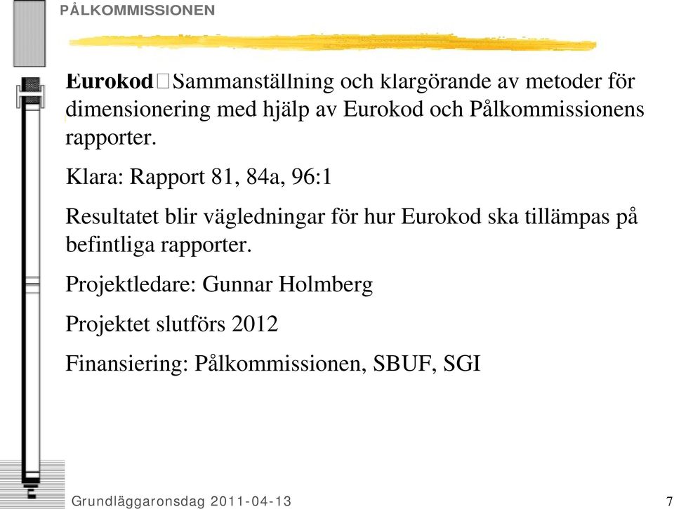 Klara: Rapport 81, 84a, 96:1 Resultatet blir vägledningar för hur Eurokod ska tillämpas på