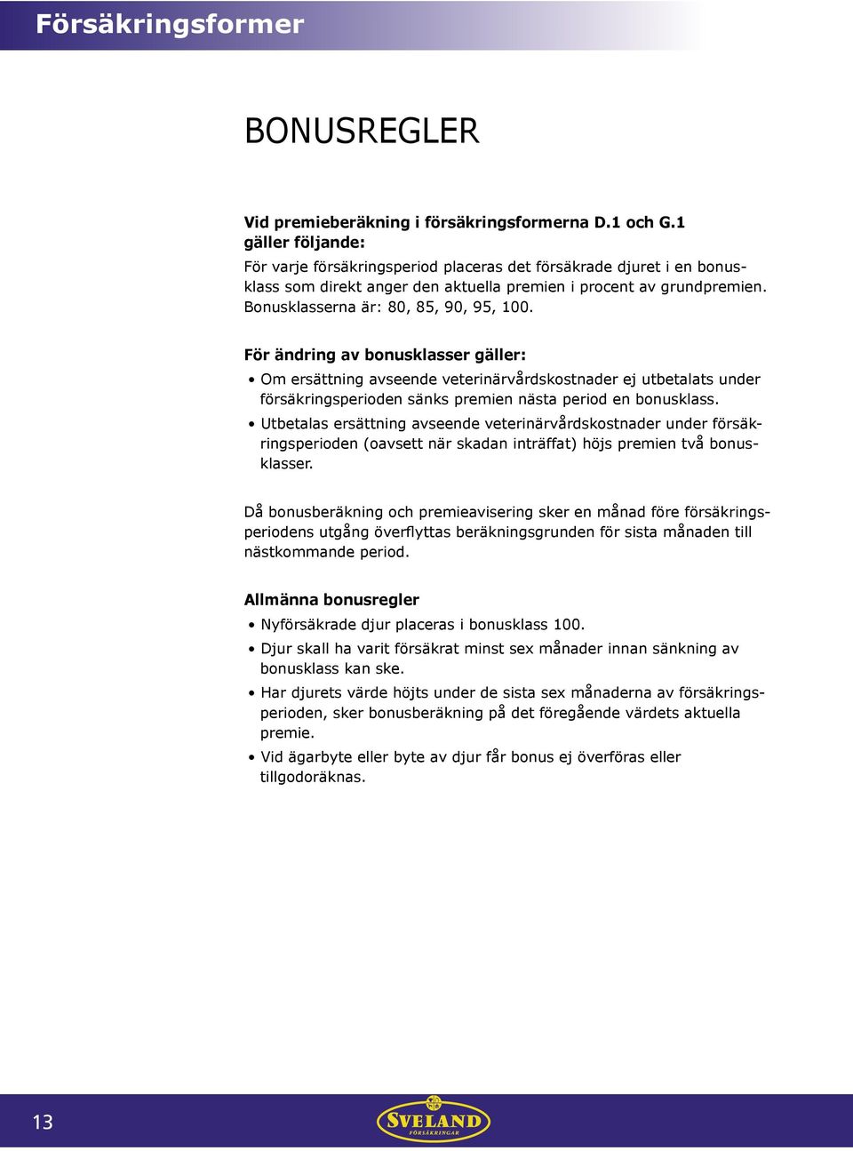 För ändring av bonusklasser gäller: Om ersättning avseende veterinärvårdskostnader ej utbetalats under försäkringsperioden sänks premien nästa period en bonusklass.