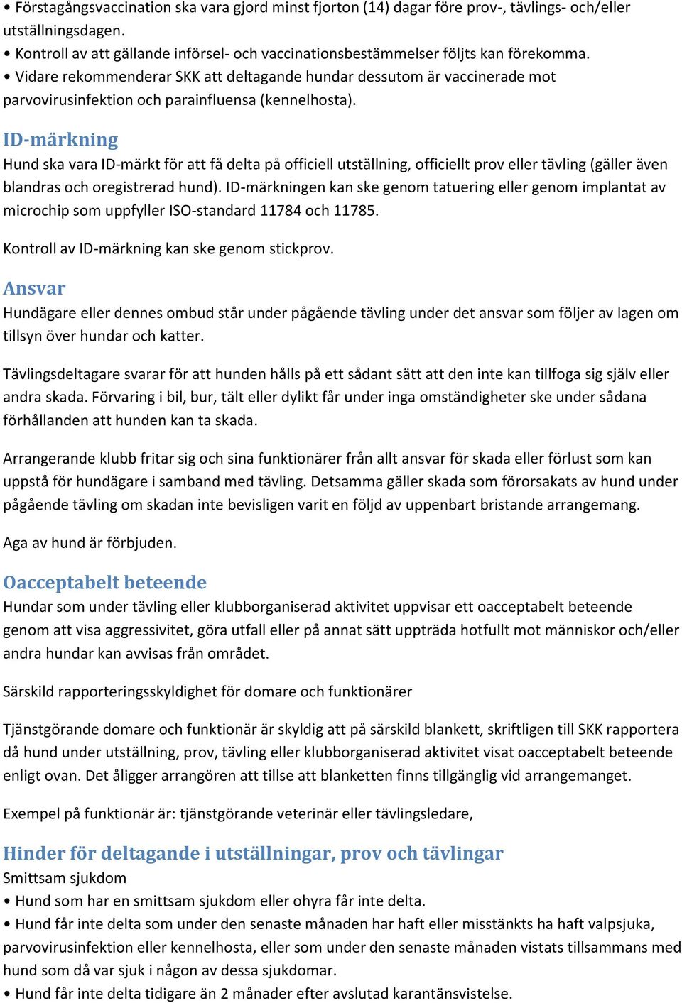 ID-märkning Hund ska vara ID-märkt för att få delta på officiell utställning, officiellt prov eller tävling (gäller även blandras och oregistrerad hund).