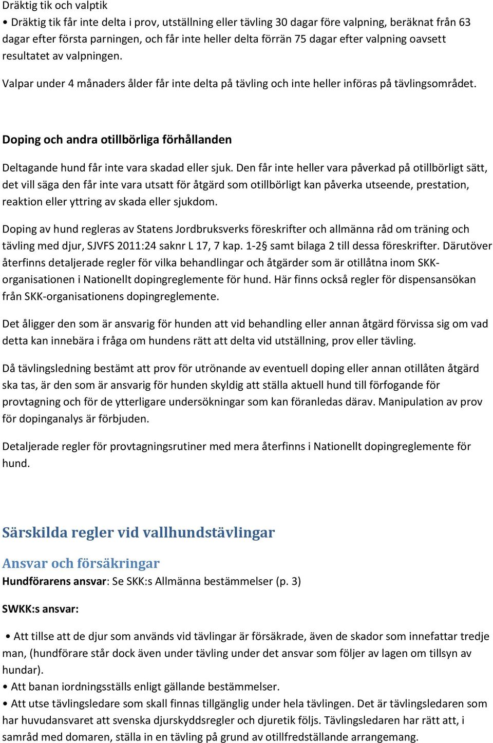 Doping och andra otillbörliga förhållanden Deltagande hund får inte vara skadad eller sjuk.