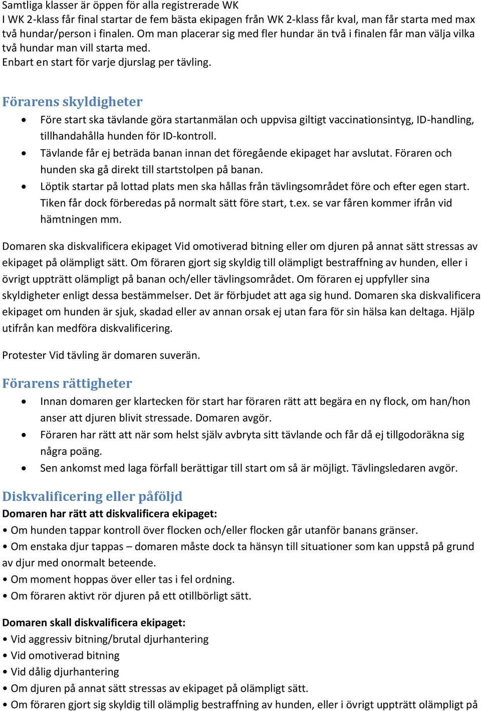 Förarens skyldigheter Före start ska tävlande göra startanmälan och uppvisa giltigt vaccinationsintyg, ID-handling, tillhandahålla hunden för ID-kontroll.