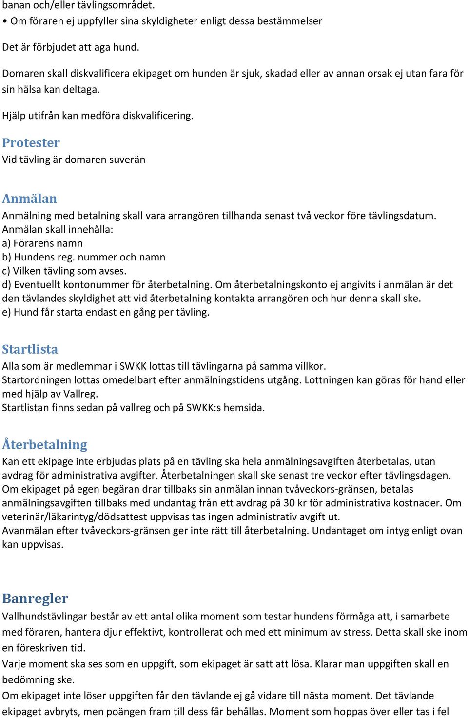 Protester Vid tävling är domaren suverän Anmälan Anmälning med betalning skall vara arrangören tillhanda senast två veckor före tävlingsdatum. Anmälan skall innehålla: a) Förarens namn b) Hundens reg.