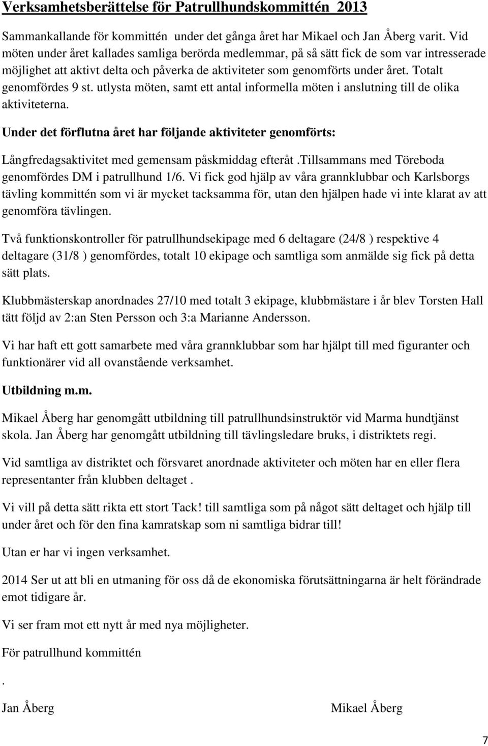 Totalt genomfördes 9 st. utlysta möten, samt ett antal informella möten i anslutning till de olika aktiviteterna.