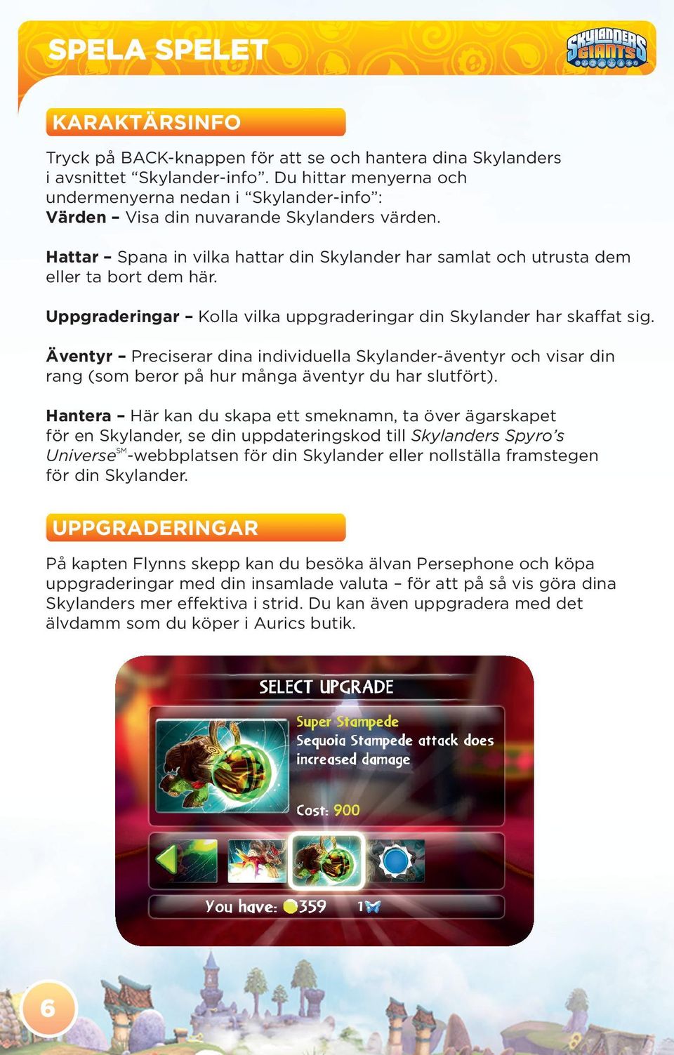 Uppgraderingar Kolla vilka uppgraderingar din Skylander har skaffat sig. Äventyr Preciserar dina individuella Skylander-äventyr och visar din rang (som beror på hur många äventyr du har slutfört).