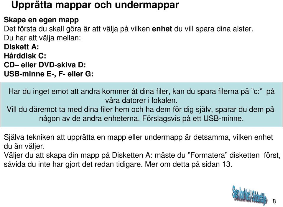 våra datorer i lokalen. Vill du däremot ta med dina filer hem och ha dem för dig själv, sparar du dem på någon av de andra enheterna. Förslagsvis på ett USB-minne.