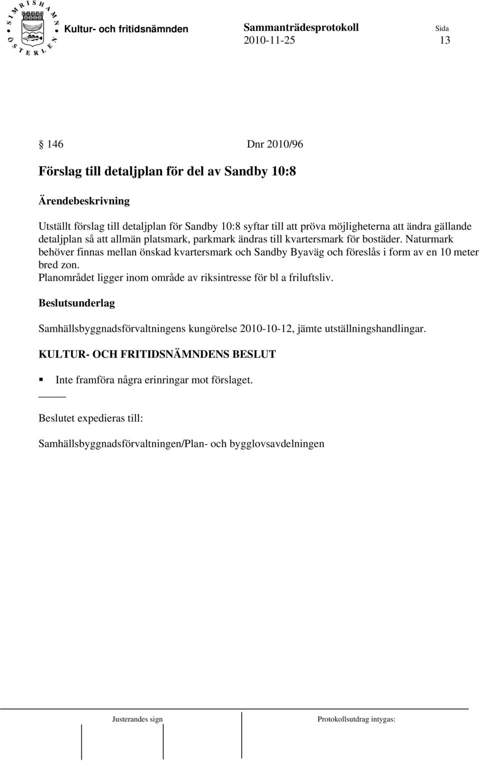 Naturmark behöver finnas mellan önskad kvartersmark och Sandby Byaväg och föreslås i form av en 10 meter bred zon.