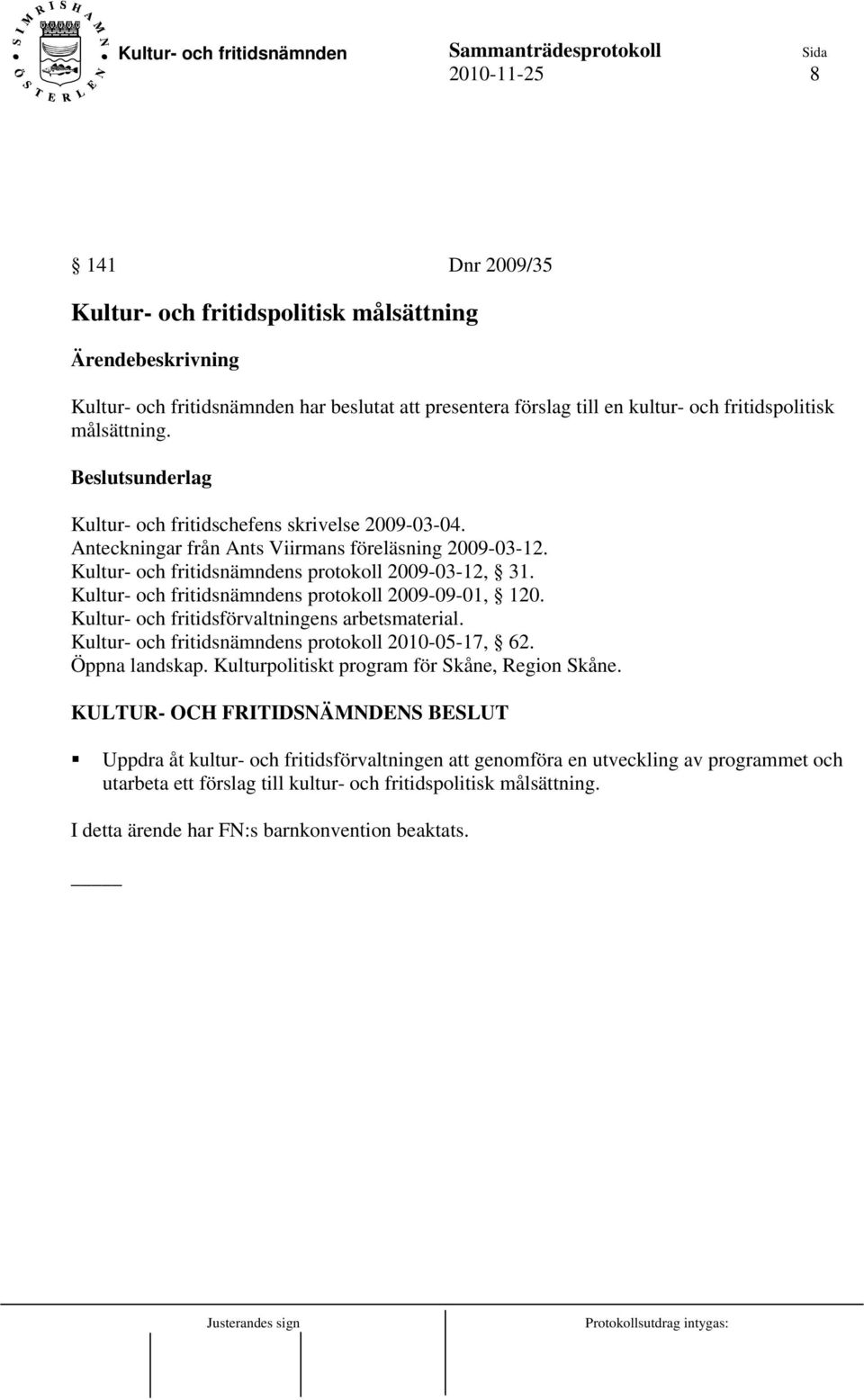 Kultur- och fritidsnämndens protokoll 2009-09-01, 120. Kultur- och fritidsförvaltningens arbetsmaterial. Kultur- och fritidsnämndens protokoll 2010-05-17, 62. Öppna landskap.