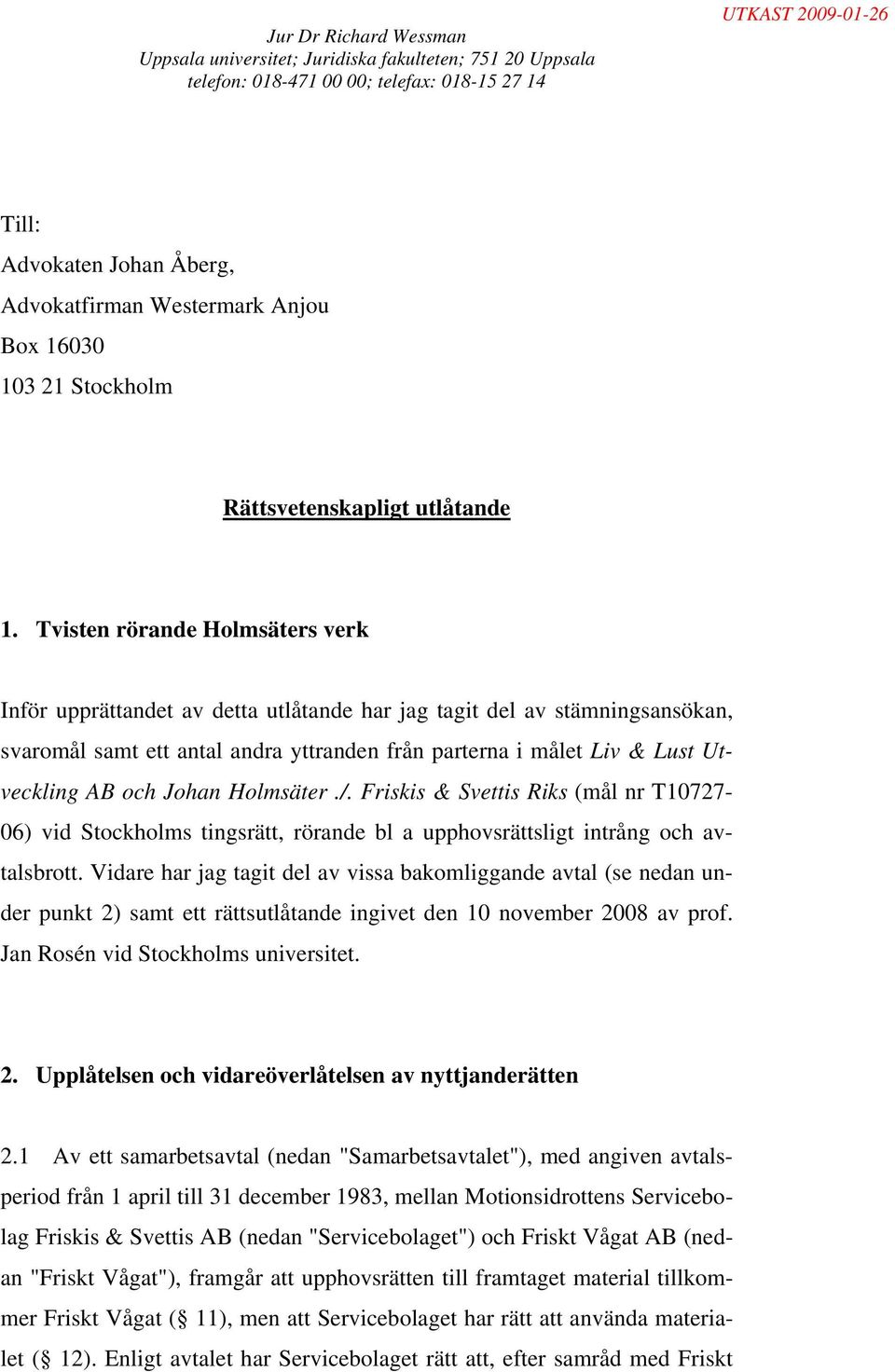 Johan Holmsäter./. Friskis & Svettis Riks (mål nr T10727-06) vid Stockholms tingsrätt, rörande bl a upphovsrättsligt intrång och avtalsbrott.