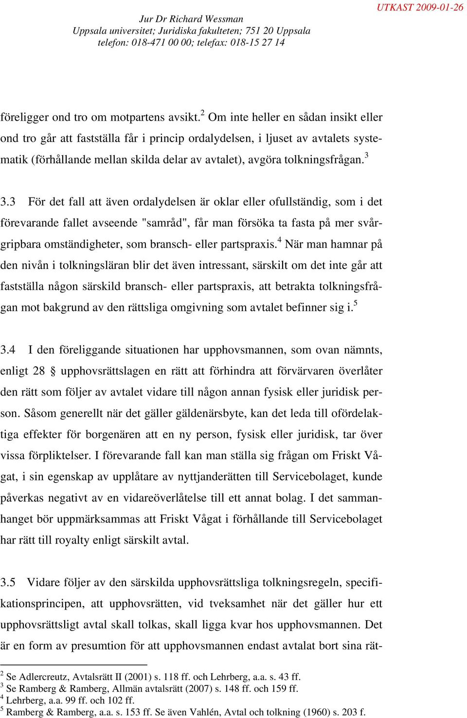 3 För det fall att även ordalydelsen är oklar eller ofullständig, som i det förevarande fallet avseende "samråd", får man försöka ta fasta på mer svårgripbara omständigheter, som bransch- eller