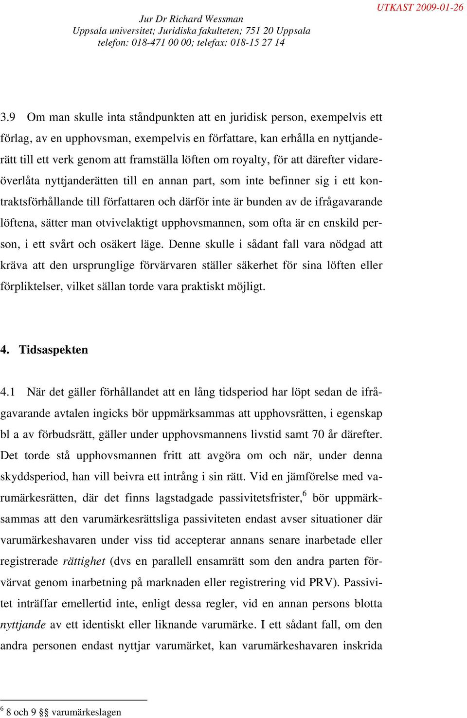 löftena, sätter man otvivelaktigt upphovsmannen, som ofta är en enskild person, i ett svårt och osäkert läge.