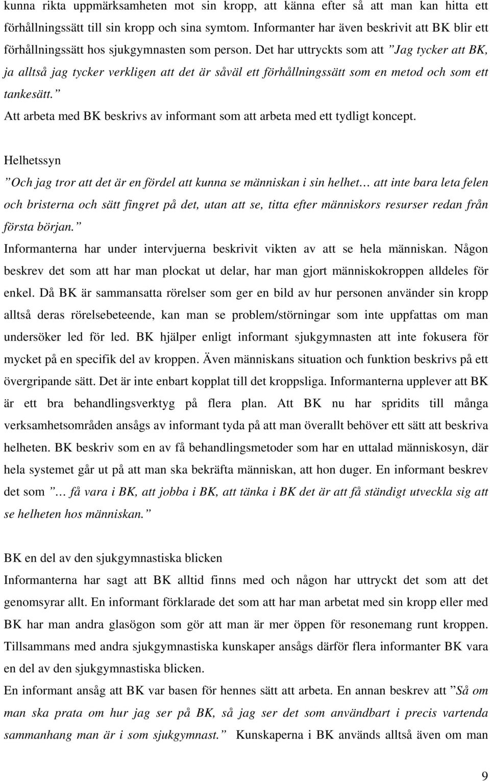 Det har uttryckts som att Jag tycker att BK, ja alltså jag tycker verkligen att det är såväl ett förhållningssätt som en metod och som ett tankesätt.