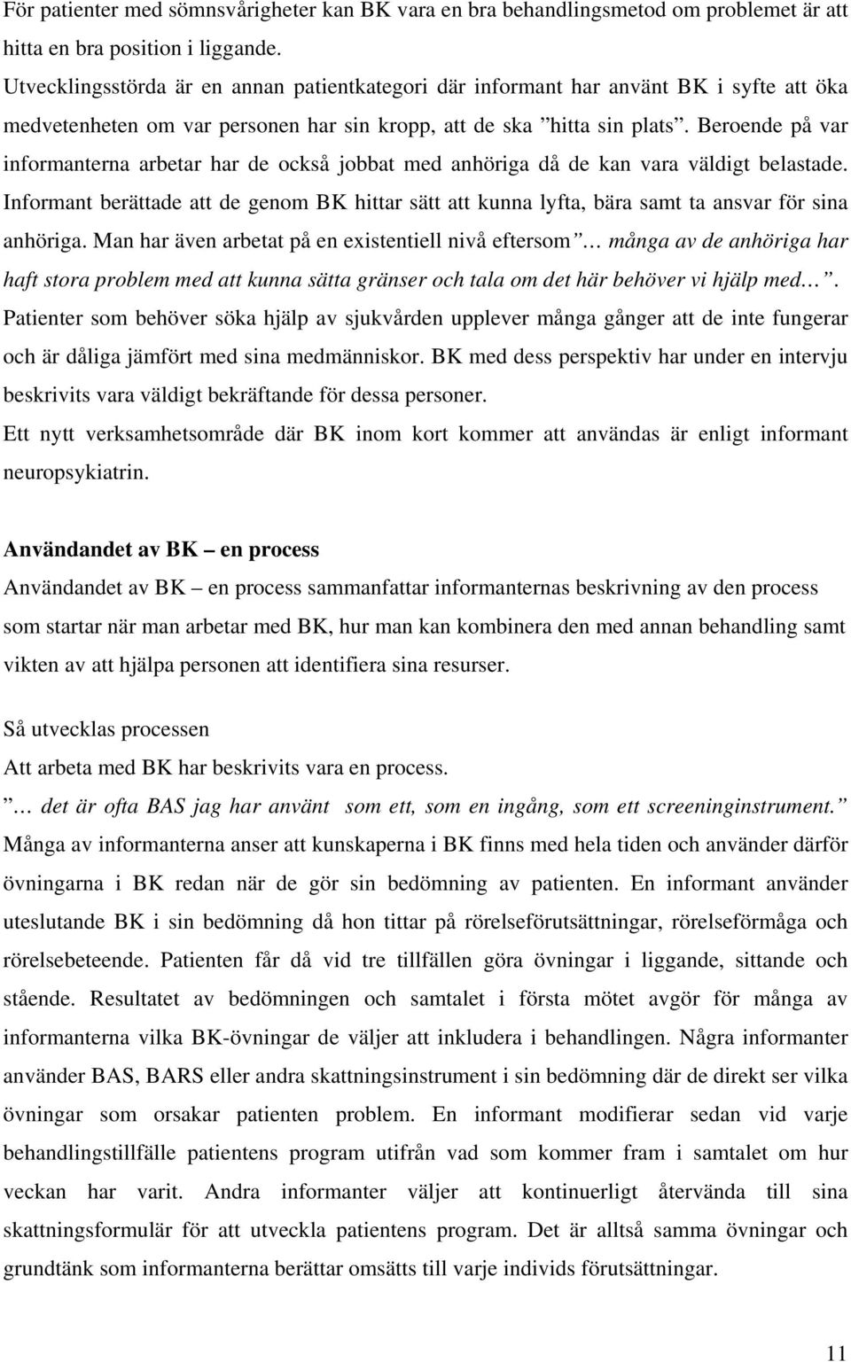 Beroende på var informanterna arbetar har de också jobbat med anhöriga då de kan vara väldigt belastade.
