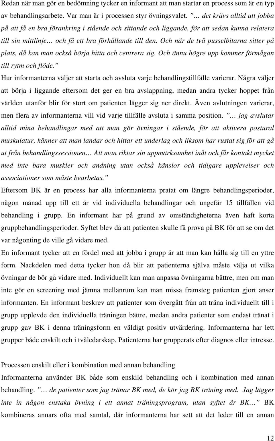 Och när de två pusselbitarna sitter på plats, då kan man också börja hitta och centrera sig. Och ännu högre upp kommer förmågan till rytm och flöde.