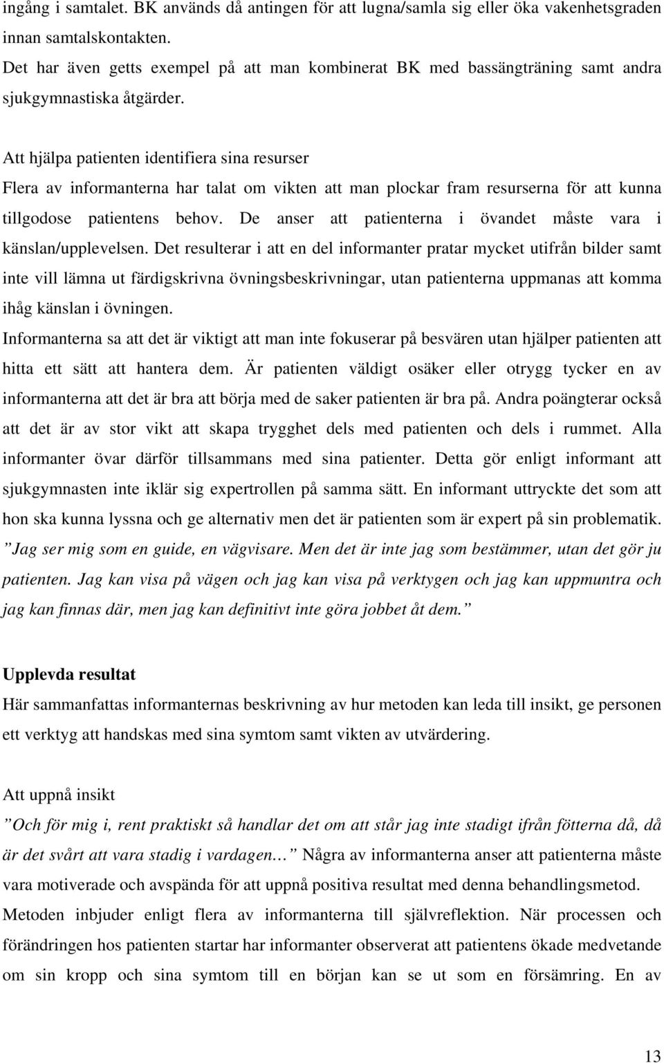 Att hjälpa patienten identifiera sina resurser Flera av informanterna har talat om vikten att man plockar fram resurserna för att kunna tillgodose patientens behov.