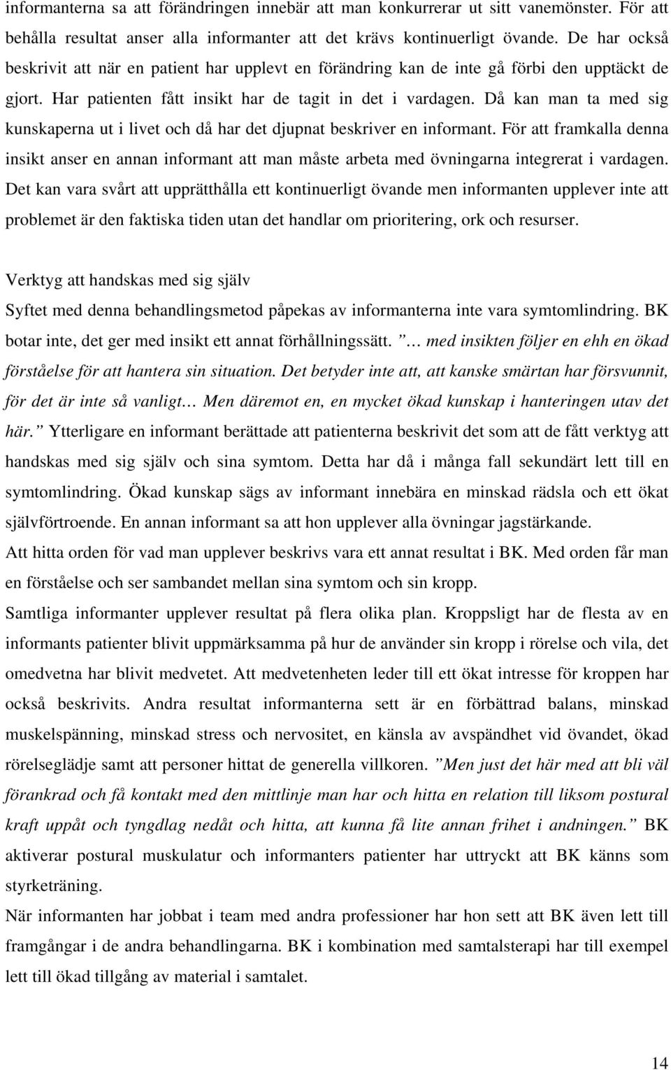 Då kan man ta med sig kunskaperna ut i livet och då har det djupnat beskriver en informant.