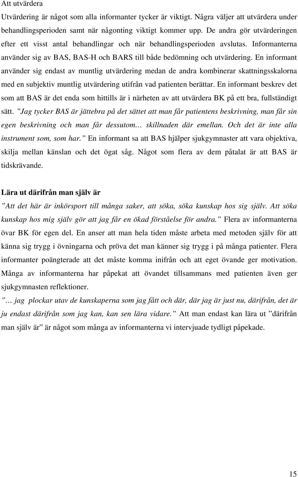 En informant använder sig endast av muntlig utvärdering medan de andra kombinerar skattningsskalorna med en subjektiv muntlig utvärdering utifrån vad patienten berättar.