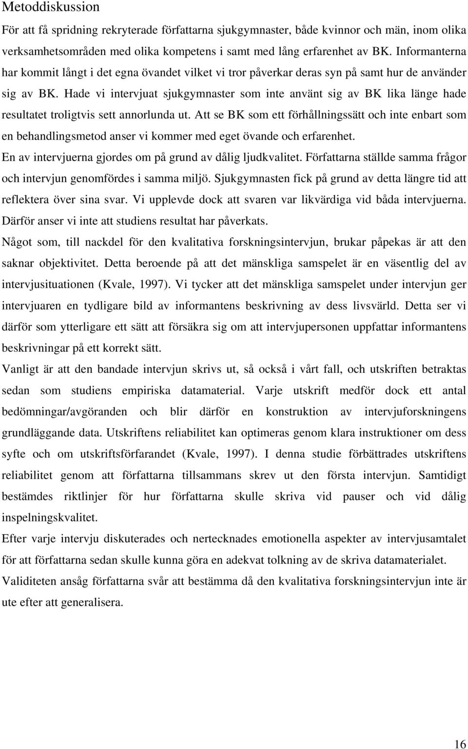 Hade vi intervjuat sjukgymnaster som inte använt sig av BK lika länge hade resultatet troligtvis sett annorlunda ut.