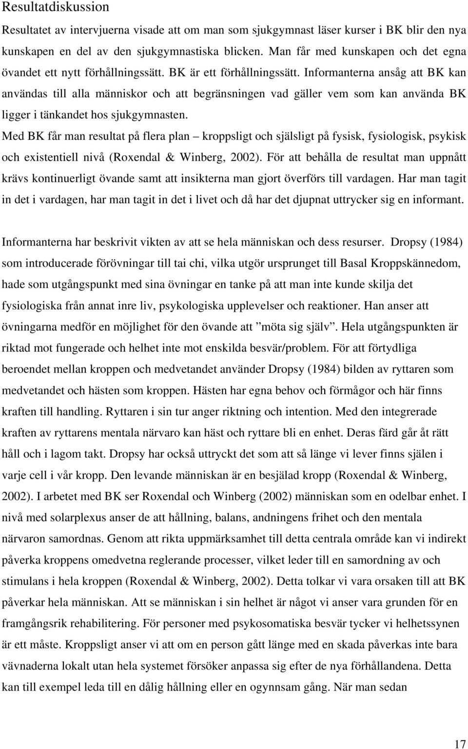 Informanterna ansåg att BK kan användas till alla människor och att begränsningen vad gäller vem som kan använda BK ligger i tänkandet hos sjukgymnasten.