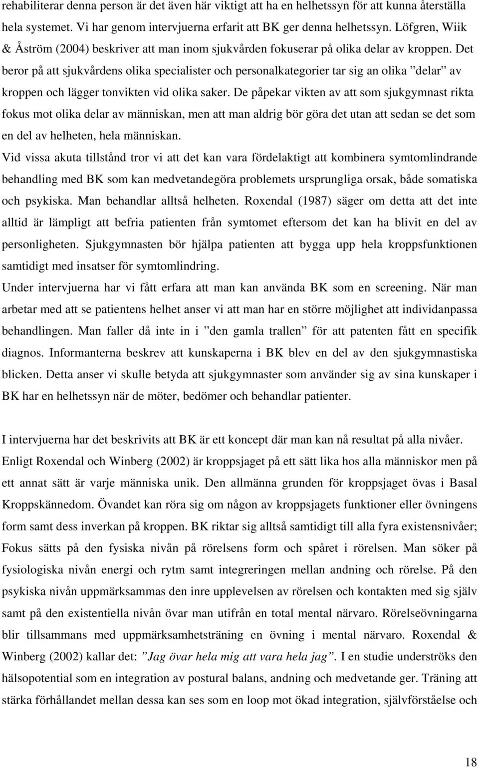 Det beror på att sjukvårdens olika specialister och personalkategorier tar sig an olika delar av kroppen och lägger tonvikten vid olika saker.