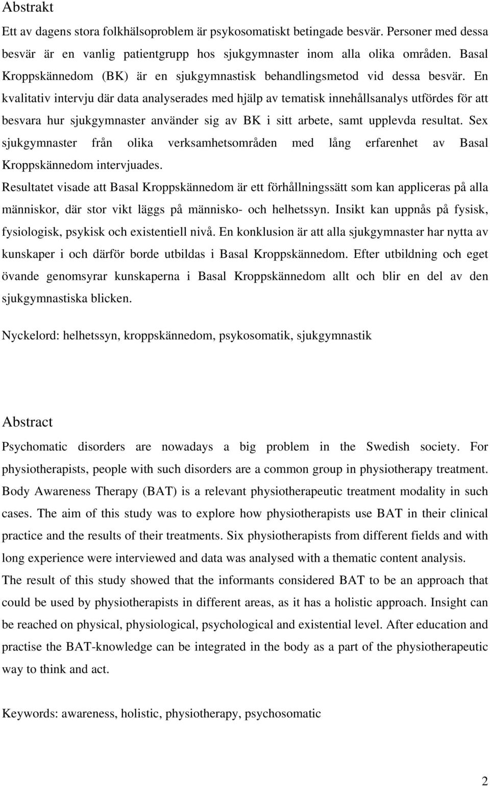 En kvalitativ intervju där data analyserades med hjälp av tematisk innehållsanalys utfördes för att besvara hur sjukgymnaster använder sig av BK i sitt arbete, samt upplevda resultat.