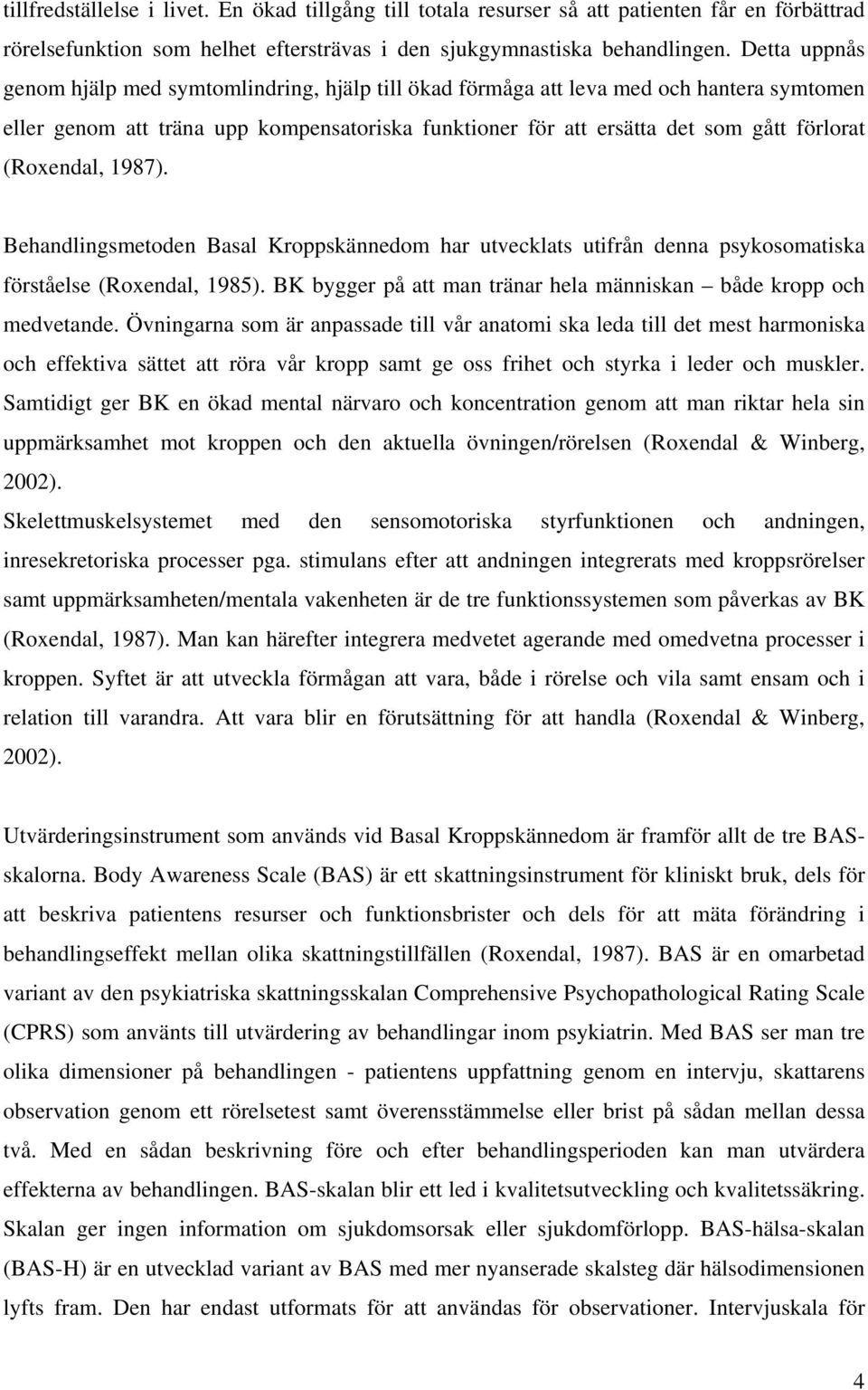 (Roxendal, 1987). Behandlingsmetoden Basal Kroppskännedom har utvecklats utifrån denna psykosomatiska förståelse (Roxendal, 1985). BK bygger på att man tränar hela människan både kropp och medvetande.