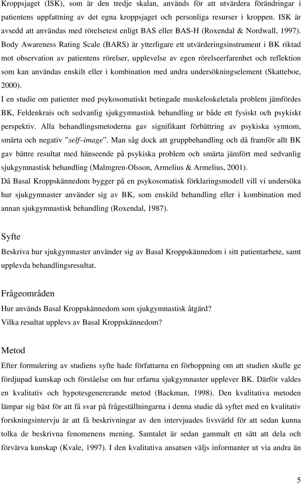 Body Awareness Rating Scale (BARS) är ytterligare ett utvärderingsinstrument i BK riktad mot observation av patientens rörelser, upplevelse av egen rörelseerfarenhet och reflektion som kan användas