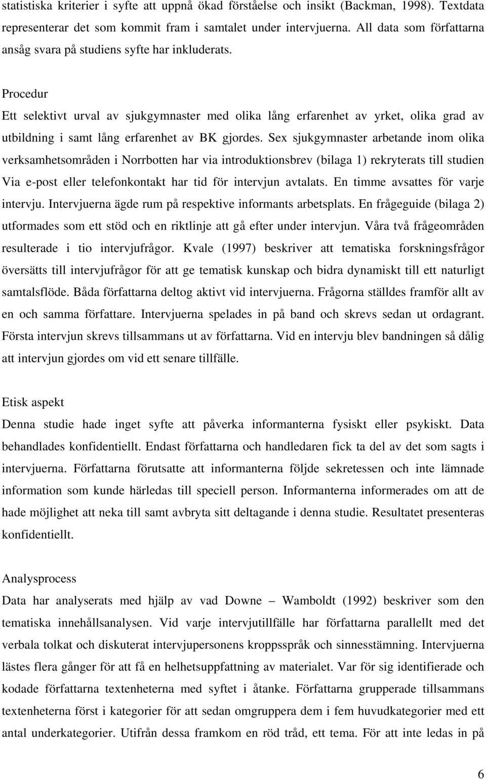 Procedur Ett selektivt urval av sjukgymnaster med olika lång erfarenhet av yrket, olika grad av utbildning i samt lång erfarenhet av BK gjordes.