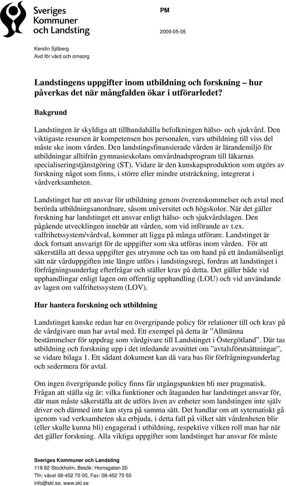 Den landstingsfinansierade vården är lärandemiljö för utbildningar alltifrån gymnasieskolans omvårdnadsprogram till läkarnas specialiseringstjänstgöring (ST).