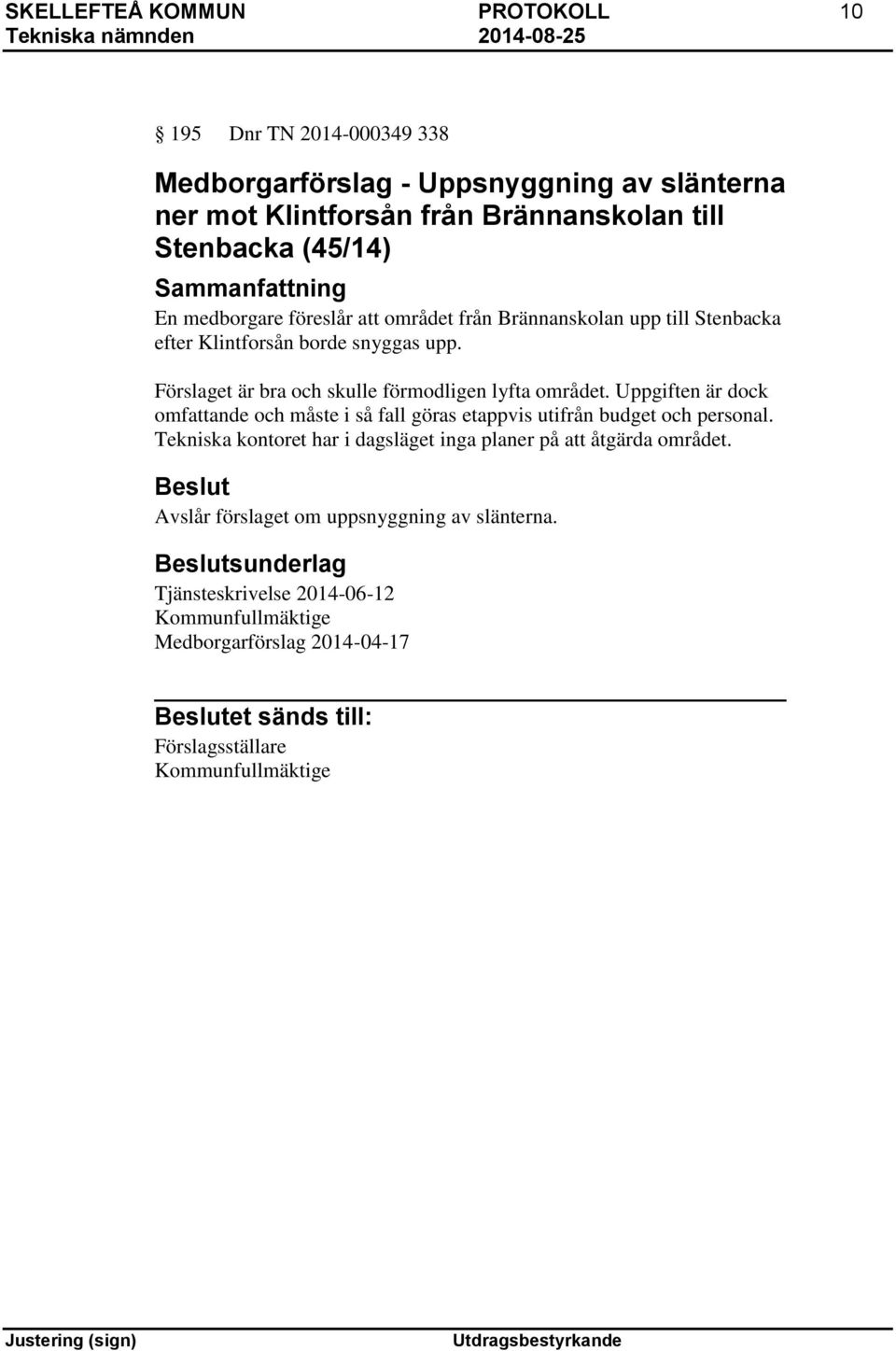 Uppgiften är dock omfattande och måste i så fall göras etappvis utifrån budget och personal. Tekniska kontoret har i dagsläget inga planer på att åtgärda området.