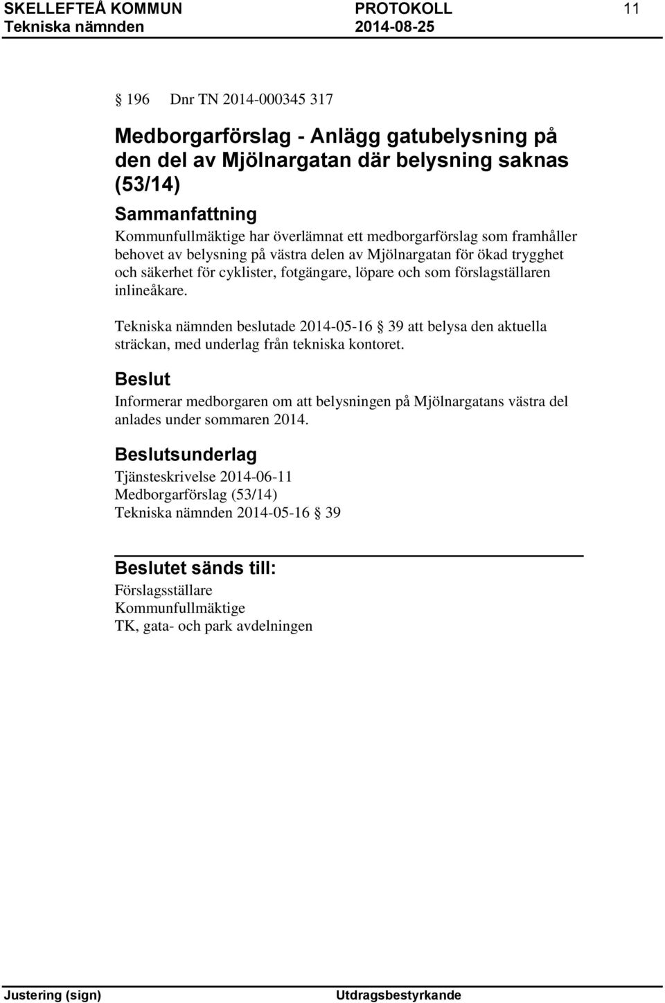 Tekniska nämnden beslutade 2014-05-16 39 att belysa den aktuella sträckan, med underlag från tekniska kontoret.